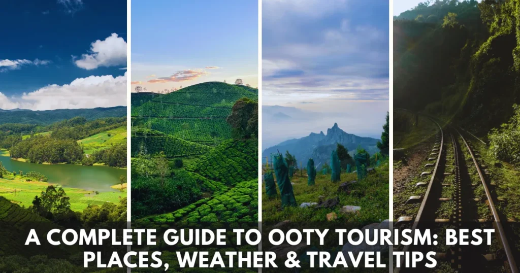 A Complete Guide to Ooty Tourism: Best Places, Weather & Travel Tips